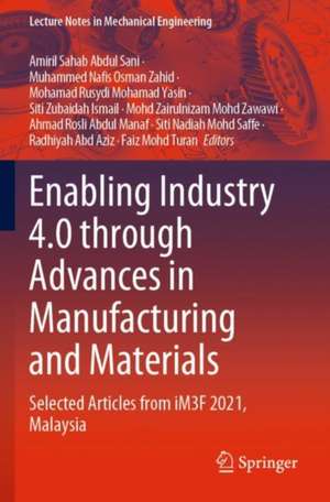 Enabling Industry 4.0 through Advances in Manufacturing and Materials: Selected Articles from iM3F 2021, Malaysia de Amiril Sahab Abdul Sani