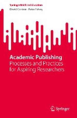 Academic Publishing: Processes and Practices for Aspiring Researchers de David Coniam