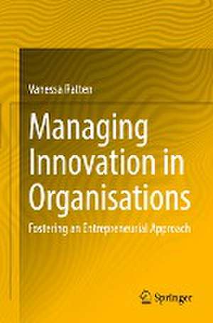 Managing Innovation in Organisations: Fostering an Entrepreneurial Approach de Vanessa Ratten