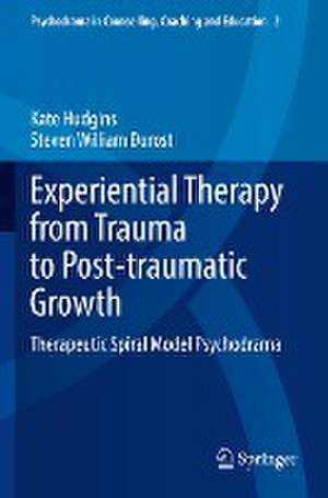 Experiential Therapy from Trauma to Post-traumatic Growth: Therapeutic Spiral Model Psychodrama de Kate Hudgins