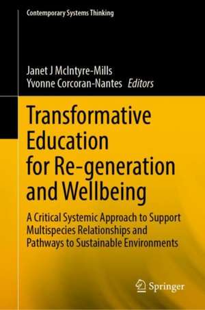 Transformative Education for Regeneration and Wellbeing: A Critical Systemic Approach to Support Multispecies Relationships and Pathways to Sustainable Environments de Janet J. McIntyre-Mills