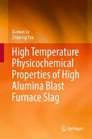 High Temperature Physicochemical Properties of High Alumina Blast Furnace Slag de Xuewei Lv