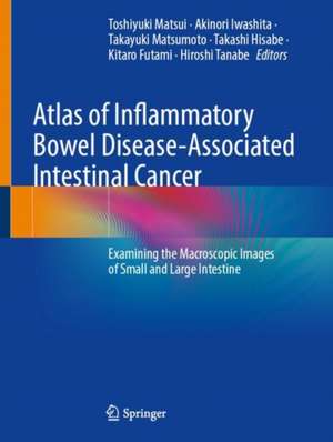 Atlas of Inflammatory Bowel Disease-Associated Intestinal Cancer: Examining the Macroscopic Images of Small and Large Intestine de Toshiyuki Matsui