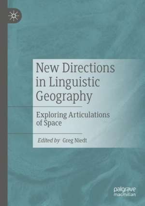 New Directions in Linguistic Geography: Exploring Articulations of Space de Greg Niedt