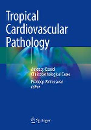 Tropical Cardiovascular Pathology: Autopsy-Based Clinicopathological Cases de Pradeep Vaideeswar