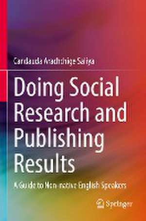 Doing Social Research and Publishing Results: A Guide to Non-native English Speakers de Candauda Arachchige Saliya