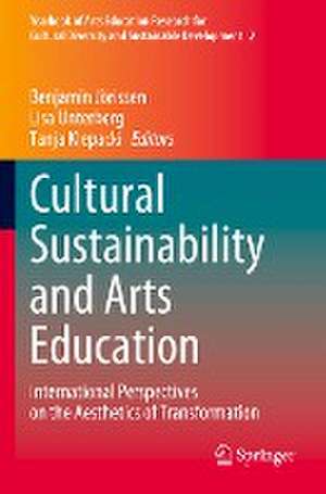 Cultural Sustainability and Arts Education: International Perspectives on the Aesthetics of Transformation de Benjamin Jörissen