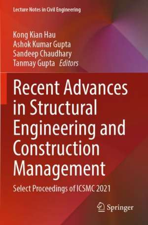 Recent Advances in Structural Engineering and Construction Management: Select Proceedings of ICSMC 2021 de Kong Kian Hau