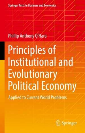 Principles of Institutional and Evolutionary Political Economy: Applied to Current World Problems de Phillip Anthony O’Hara