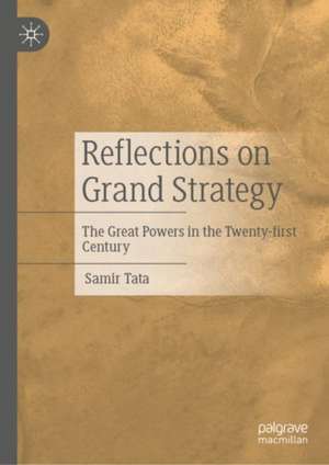 Reflections on Grand Strategy: The Great Powers in the Twenty-first Century de Samir Tata