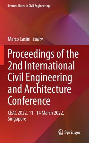 Proceedings of the 2nd International Civil Engineering and Architecture Conference: CEAC 2022, 11-14 March 2022, Singapore de Marco Casini