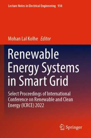 Renewable Energy Systems in Smart Grid: Select Proceedings of International Conference on Renewable and Clean Energy (ICRCE) 2022 de Mohan Lal Kolhe