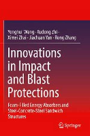 Innovations in Impact and Blast Protections: Foam-Filled Energy Absorbers and Steel-Concrete-Steel Sandwich Structures de Yonghui Wang