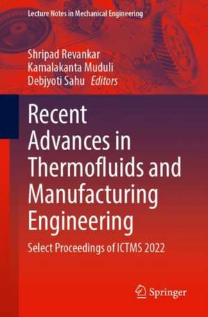 Recent Advances in Thermofluids and Manufacturing Engineering: Select Proceedings of ICTMS 2022 de Shripad Revankar