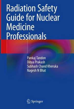 Radiation Safety Guide for Nuclear Medicine Professionals de Pankaj Tandon