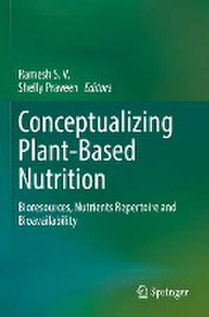 Conceptualizing Plant-Based Nutrition: Bioresources, Nutrients Repertoire and Bioavailability de Ramesh S. V.