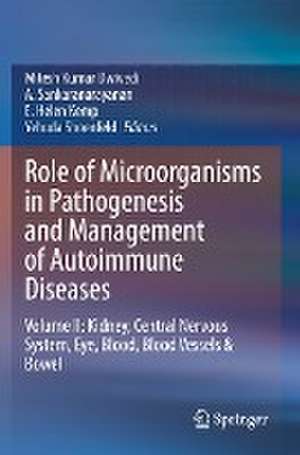 Role of Microorganisms in Pathogenesis and Management of Autoimmune Diseases: Volume II: Kidney, Central Nervous System, Eye, Blood, Blood Vessels & Bowel de Mitesh Kumar Dwivedi