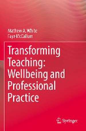 Transforming Teaching: Wellbeing and Professional Practice de Mathew A. White