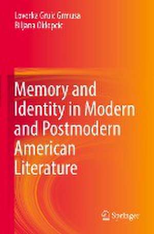 Memory and Identity in Modern and Postmodern American Literature de Lovorka Gruic Grmusa