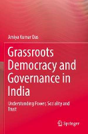 Grassroots Democracy and Governance in India: Understanding Power, Sociality and Trust de Amiya Kumar Das