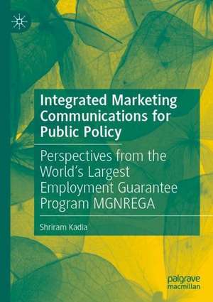 Integrated Marketing Communications for Public Policy: Perspectives from the World’s Largest Employment Guarantee Program MGNREGA de Shriram Kadia