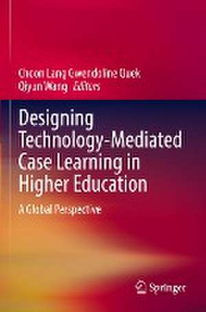 Designing Technology-Mediated Case Learning in Higher Education: A Global Perspective de Choon Lang Gwendoline Quek