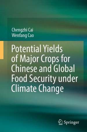 Potential Yields of Major Crops for Chinese and Global Food Security Under Climate Change de Chengzhi Cai