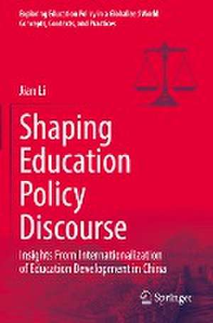 Shaping Education Policy Discourse: Insights From Internationalization of Education Development in China de Jian Li