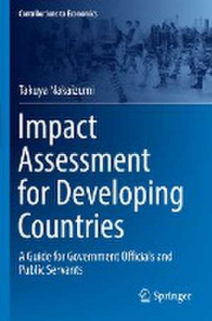 Impact Assessment for Developing Countries: A Guide for Government Officials and Public Servants de Takuya Nakaizumi