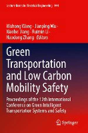 Green Transportation and Low Carbon Mobility Safety: Proceedings of the 12th International Conference on Green Intelligent Transportation Systems and Safety de Wuhong Wang