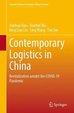 Contemporary Logistics in China: Revitalization Amidst the COVID-19 Pandemic de Jianhua Xiao