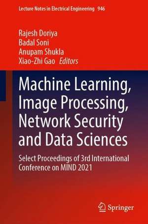 Machine Learning, Image Processing, Network Security and Data Sciences: Select Proceedings of 3rd International Conference on MIND 2021 de Rajesh Doriya