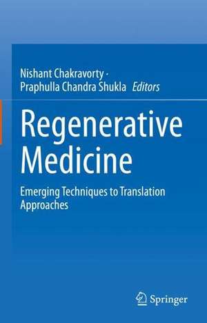 Regenerative Medicine: Emerging Techniques to Translation Approaches de Nishant Chakravorty