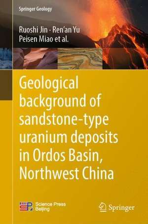 Geological Background of Sandstone-Type Uranium Deposits in Ordos Basin, Northwest China de Ruoshi Jin