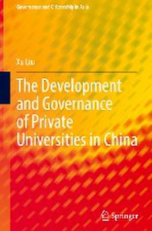 The Development and Governance of Private Universities in China de Xu Liu