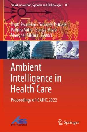 Ambient Intelligence in Health Care: Proceedings of ICAIHC 2022 de Tripti Swarnkar