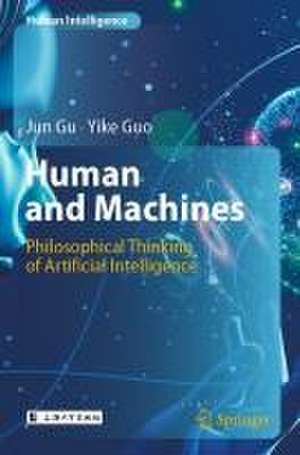 Human and Machines: Philosophical Thinking of Artificial Intelligence de Jun Gu