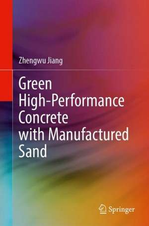 Green High-Performance Concrete with Manufactured Sand de Zhengwu Jiang