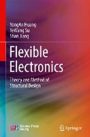 Flexible Electronics: Theory and Method of Structural Design de YongAn Huang