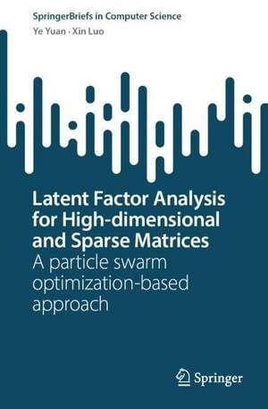 Latent Factor Analysis for High-dimensional and Sparse Matrices: A particle swarm optimization-based approach de Ye Yuan