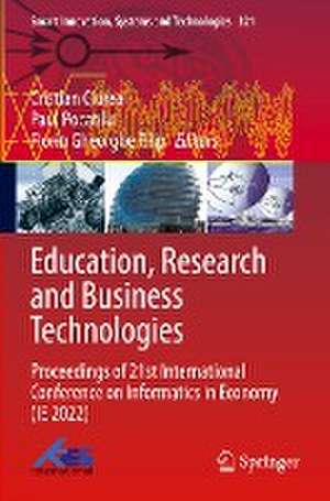 Education, Research and Business Technologies: Proceedings of 21st International Conference on Informatics in Economy (IE 2022) de Cristian Ciurea