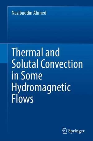 Thermal and Solutal Convection in Some Hydromagnetic Flows de Nazibuddin Ahmed