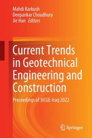 Current Trends in Geotechnical Engineering and Construction: Proceedings of 3ICGE-Iraq 2022 de Mahdi Karkush