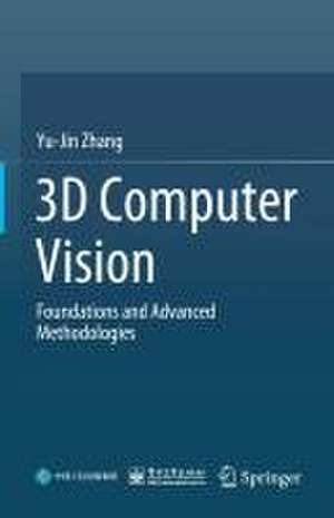 3D Computer Vision: Foundations and Advanced Methodologies de Yu-Jin Zhang