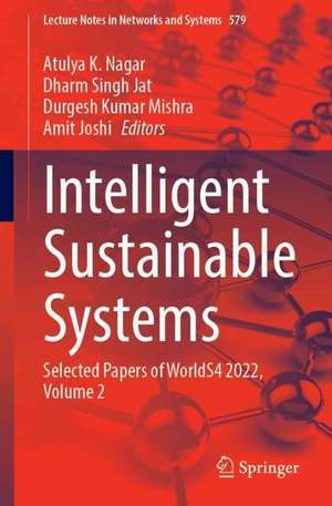 Intelligent Sustainable Systems: Selected Papers of WorldS4 2022, Volume 2 de Atulya K. Nagar