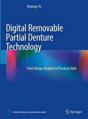 Digital Removable Partial Denture Technology: From Design Analysis to Practical Skills de Haiyang Yu