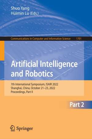 Artificial Intelligence and Robotics: 7th International Symposium, ISAIR 2022, Shanghai, China, October 21-23, 2022, Proceedings, Part II de Shuo Yang