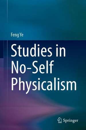 Studies in No-Self Physicalism de Feng Ye