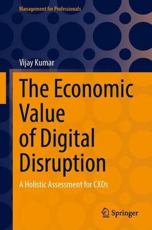 The Economic Value of Digital Disruption: A Holistic Assessment for CXOs de Vijay Kumar