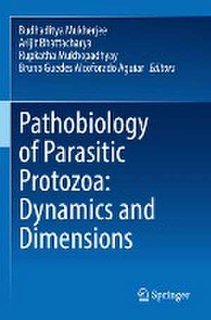 Pathobiology of Parasitic Protozoa: Dynamics and Dimensions de Budhaditya Mukherjee